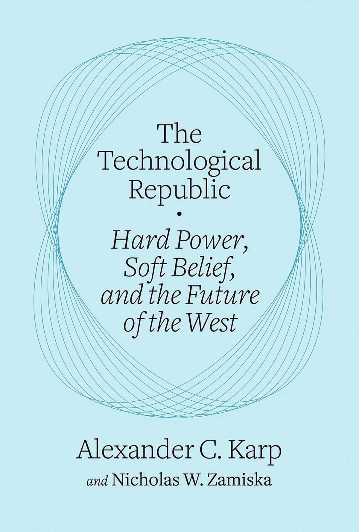 The Technological Republic:  Hard Power, Soft Belief, and the Future of the West