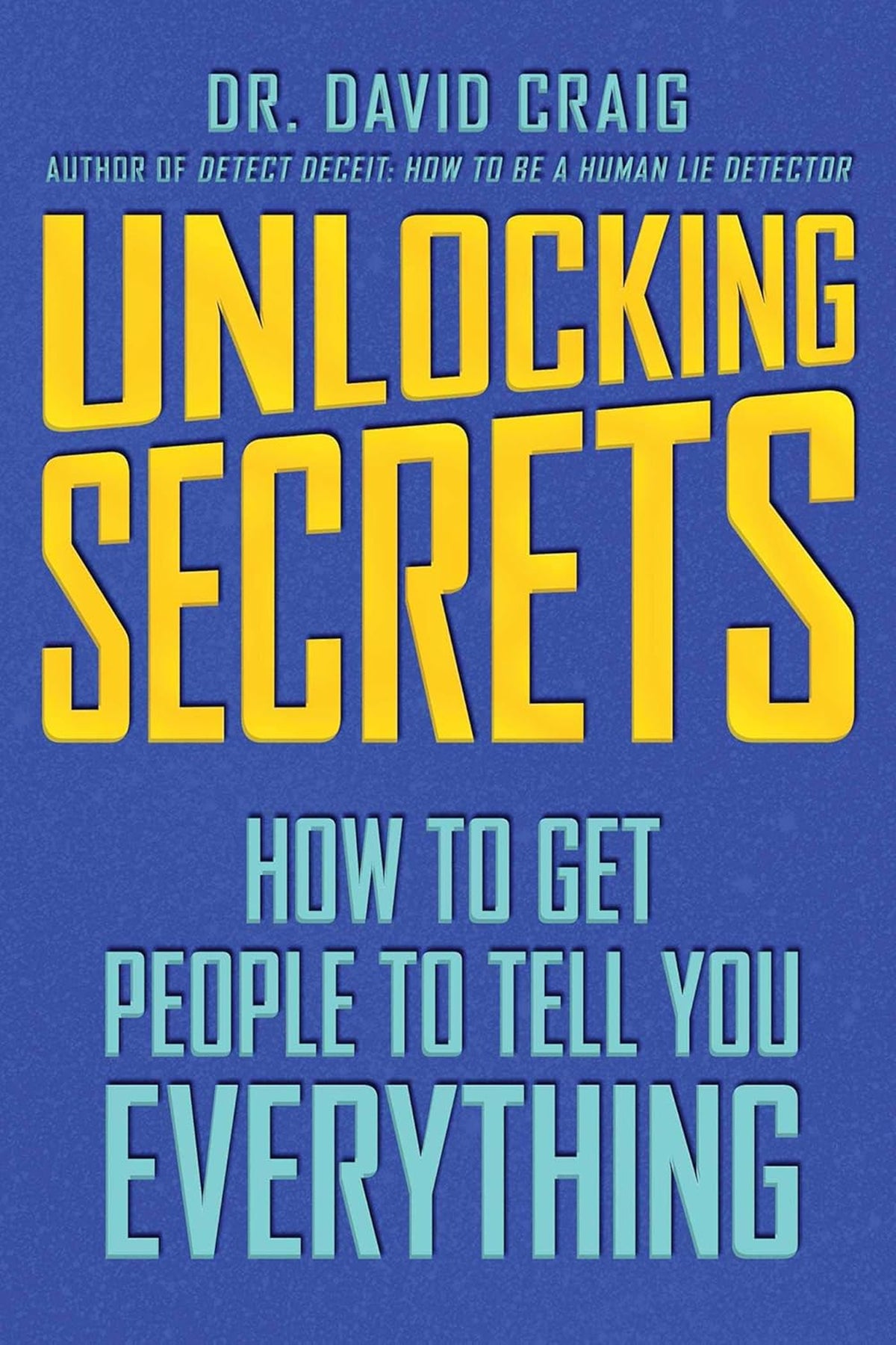 Unlocking Secrets How to Get People to Tell You Everything
