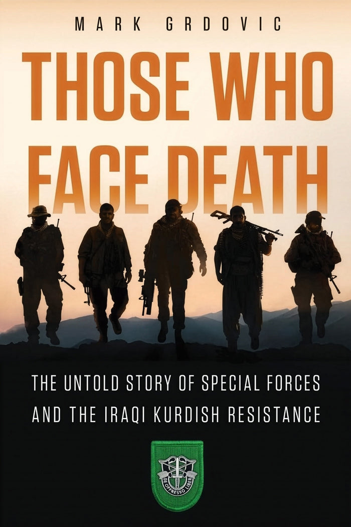 THOSE WHO FACE DEATH: The Untold Story of Special Forces and The Iraqi Kurdish Resistance