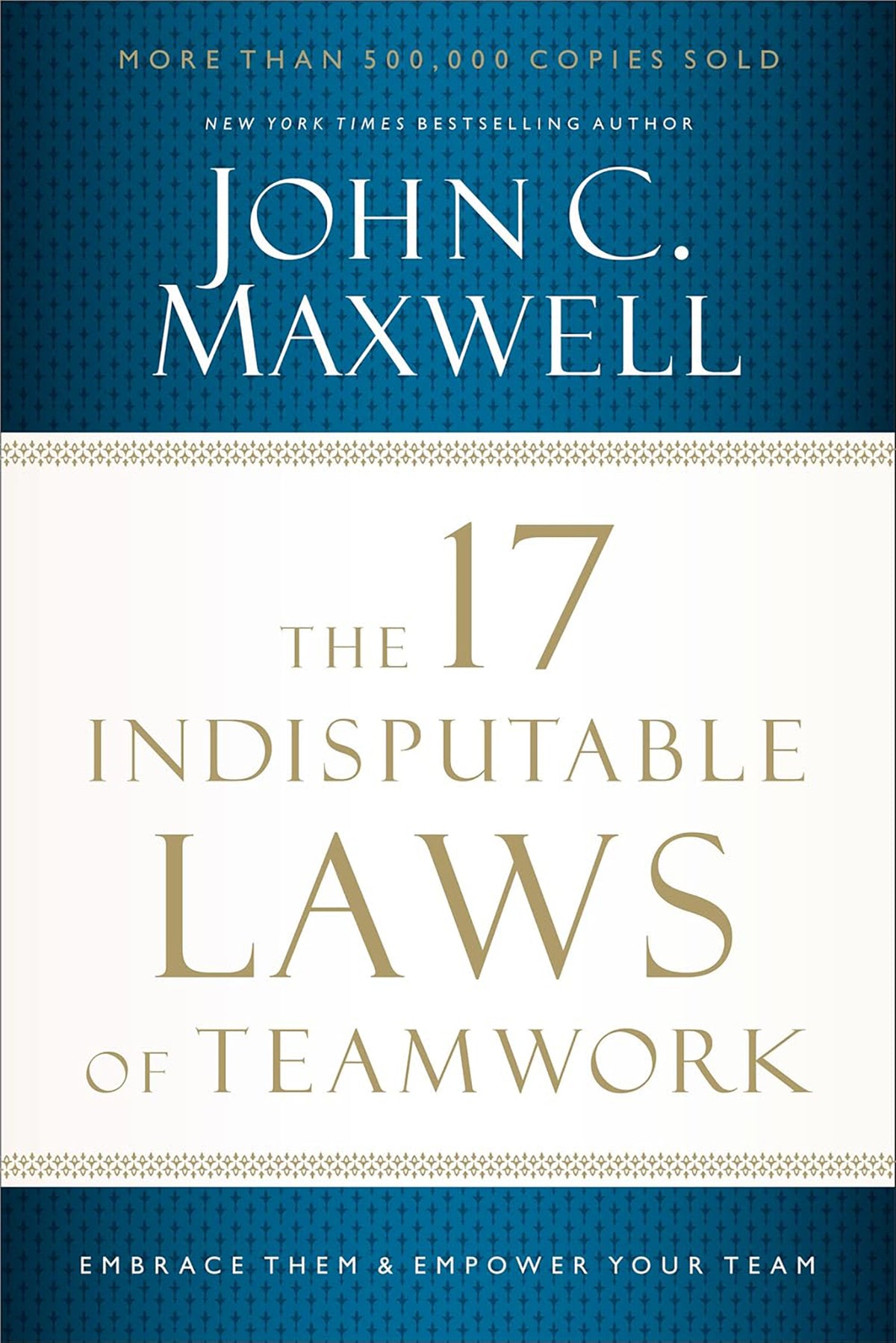 The 17 Indisputable Laws of Teamwork Embrace them and Empower Your Team