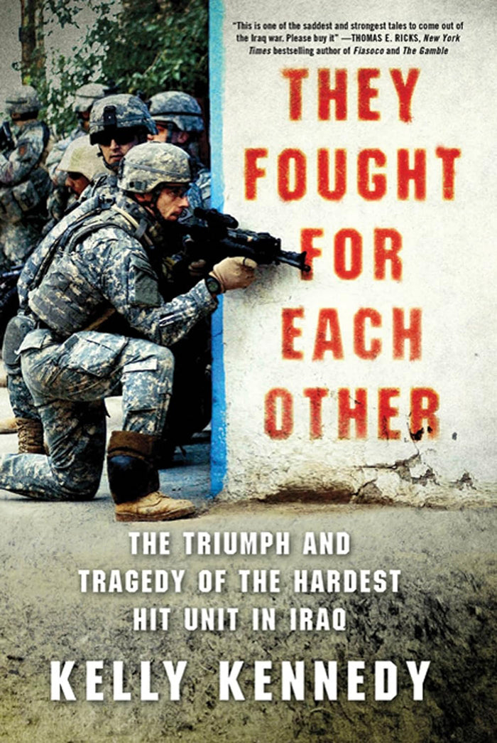 They Fought For Each Other: The Triumphant Tragedy of The Hardest Hit Unit in Iraq