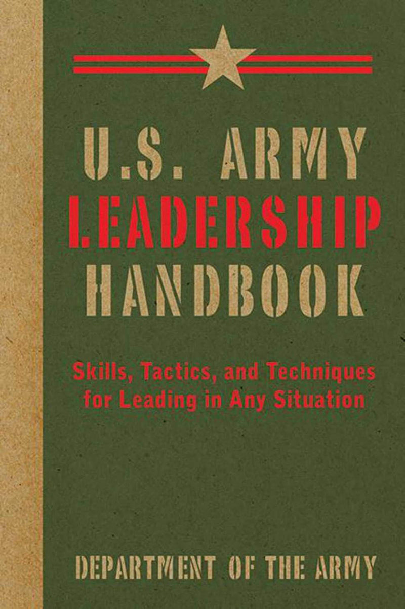 U.S. Army Leadership Handbook: Skills, Tactics, And Techniques for Leading in Any Situation