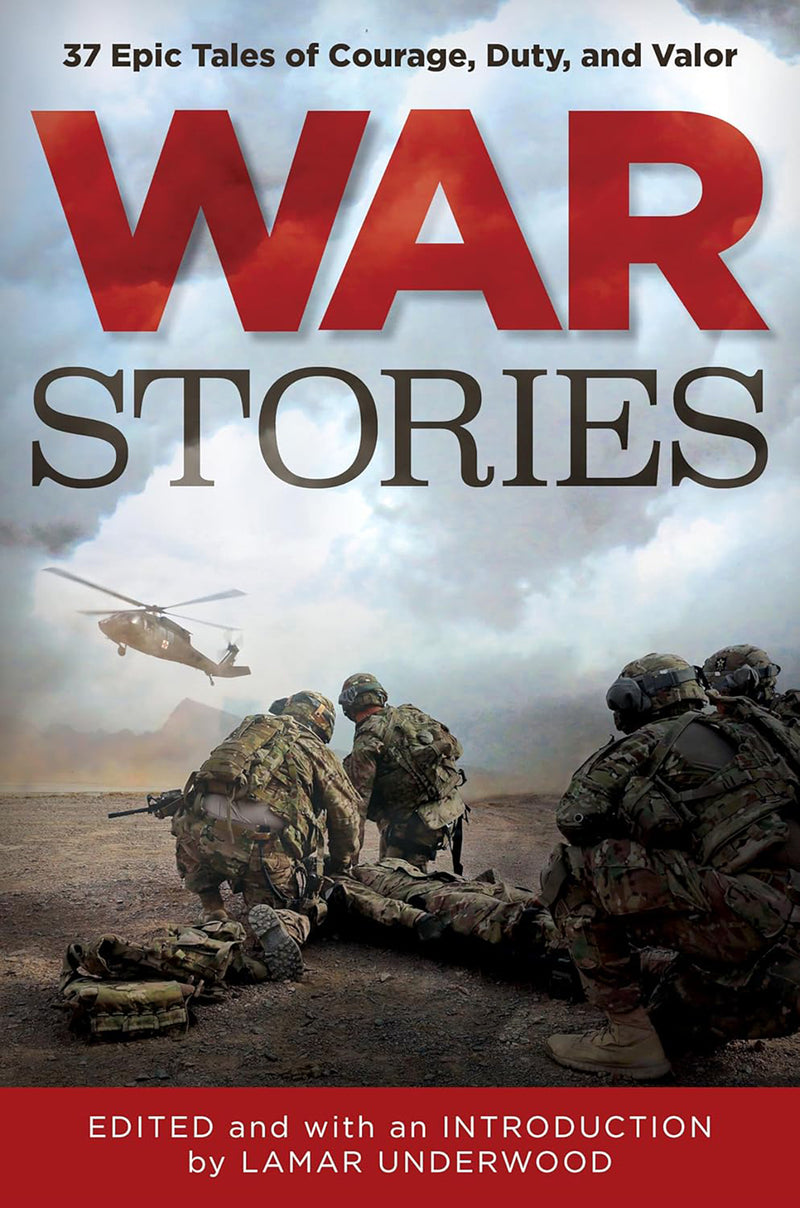 War Stories: 37 Epic Tales of Courage, Duty and Valor